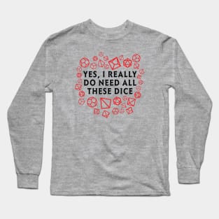 Yes I really do need all these dice RPG D20 Long Sleeve T-Shirt